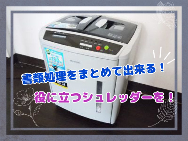 書類処理をまとめて出来る！役に立つシュレッダーを！