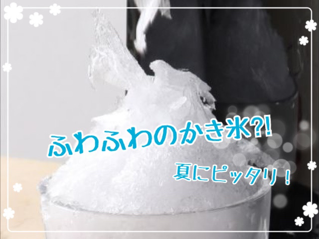 ふわふわのかき氷⁈夏にピッタリ！